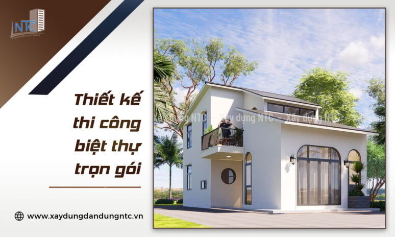 Thiết kế thi công biệt thự trọn gói – Có nên chọn nhà thầu?